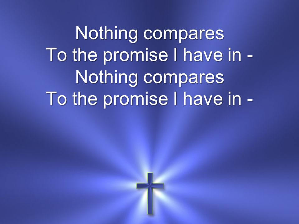 Nothing compares To the promise I have in - Nothing compares To the promise I have in -