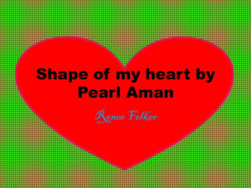 Shape of my heart by Pearl Aman