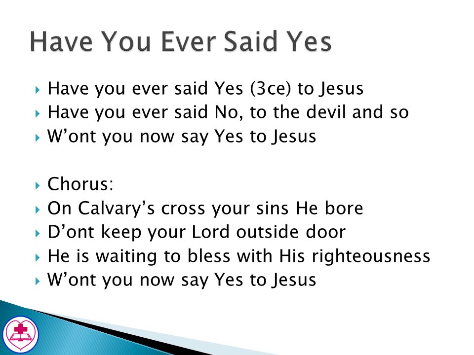 Have You Ever Said Yes Have you ever said Yes (3ce) to Jesus