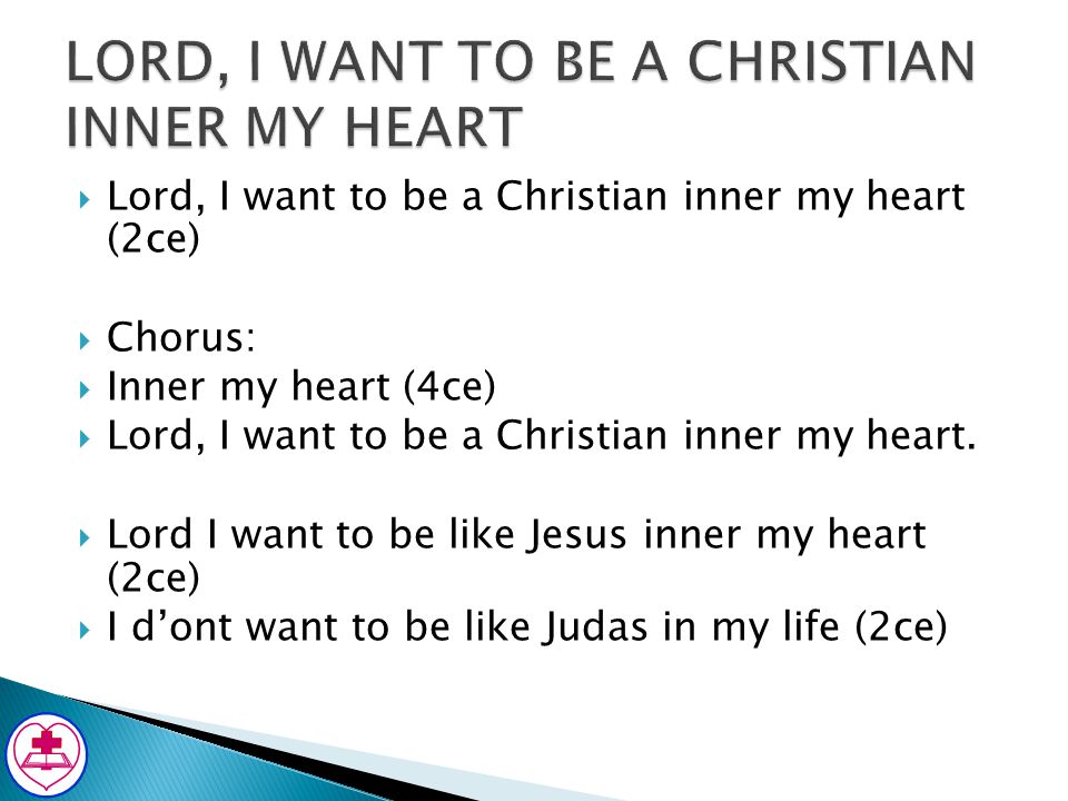 LORD, I WANT TO BE A CHRISTIAN INNER MY HEART