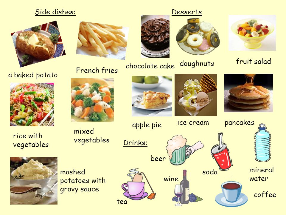 Side dishes: Desserts. fruit salad. doughnuts. chocolate cake. French fries. a baked potato. ice cream.