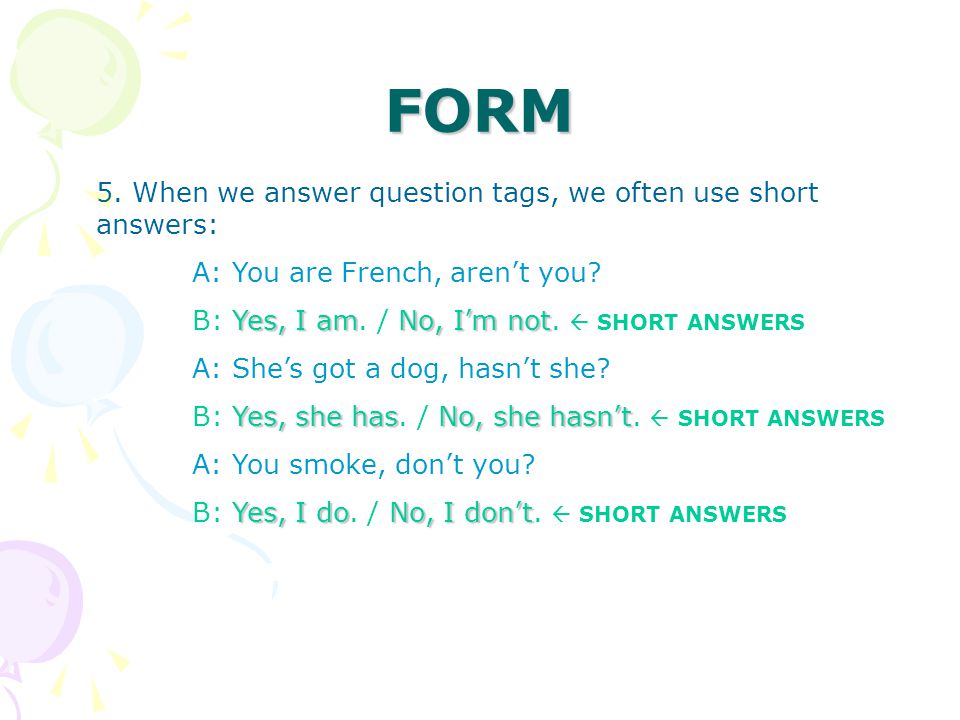 FORM 5. When we answer question tags, we often use short answers: