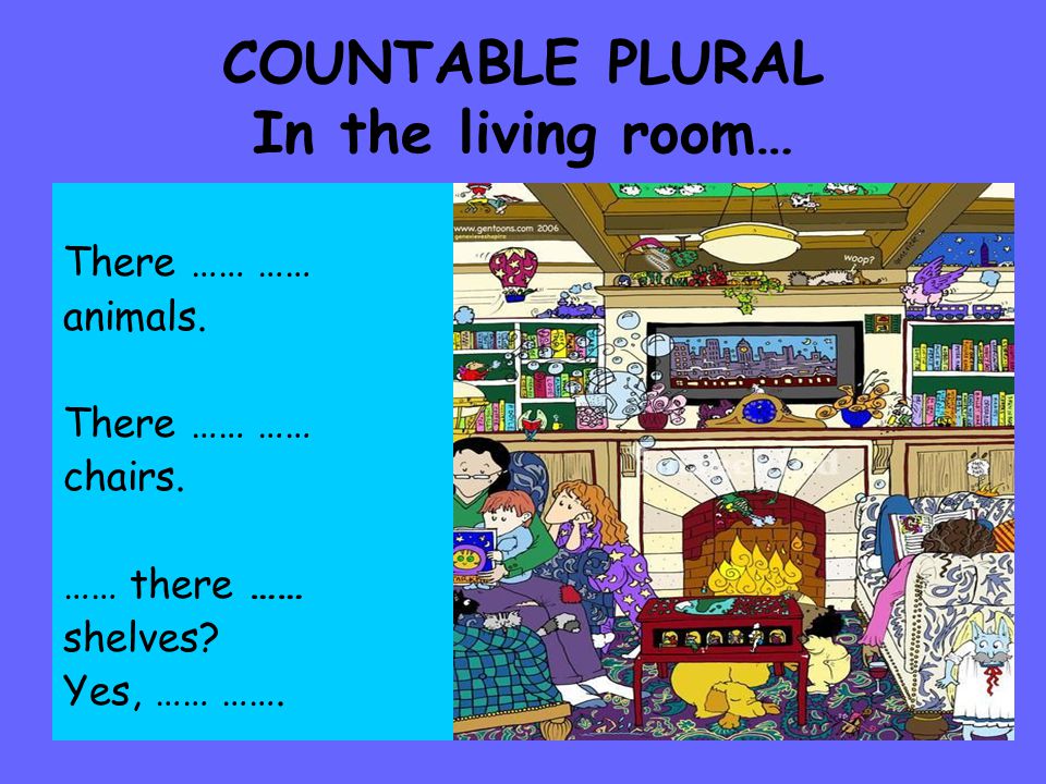 COUNTABLE PLURAL In the living room…