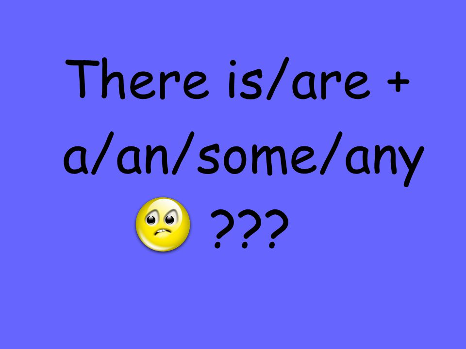 There is/are + a/an/some/any