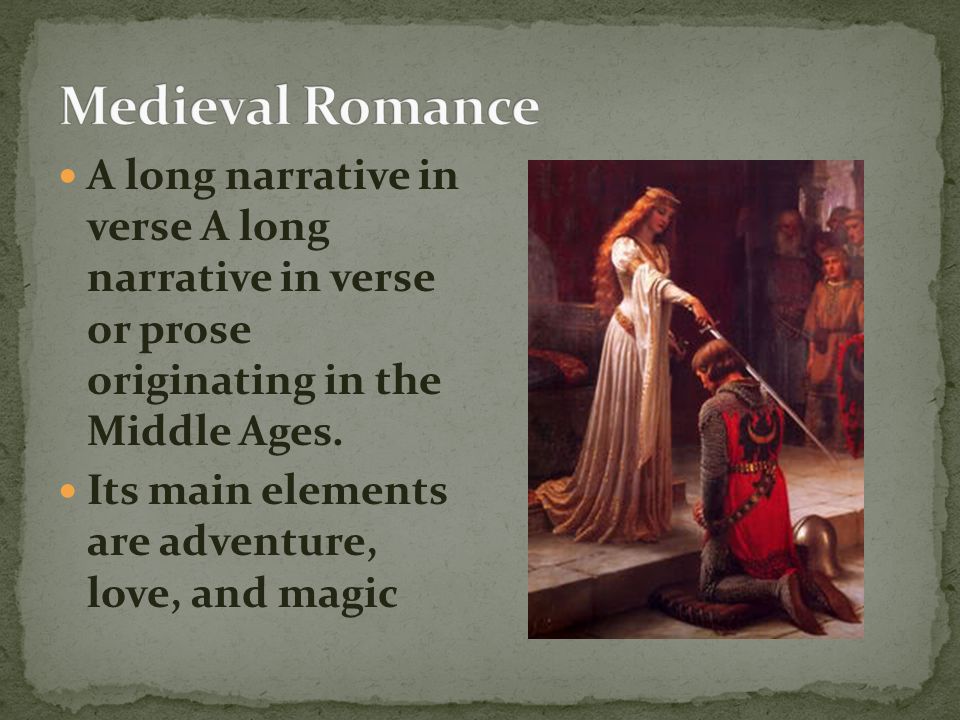 Medieval Romance A long narrative in verse A long narrative in verse or prose originating in the Middle Ages.