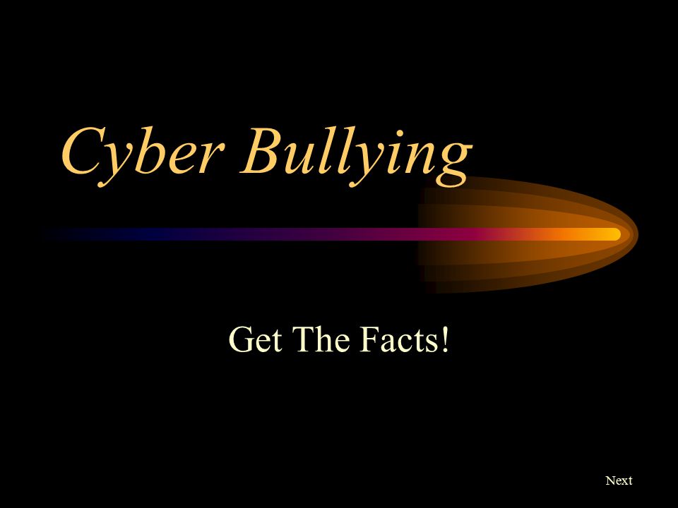 Cyber Bullying Get The Facts! Next