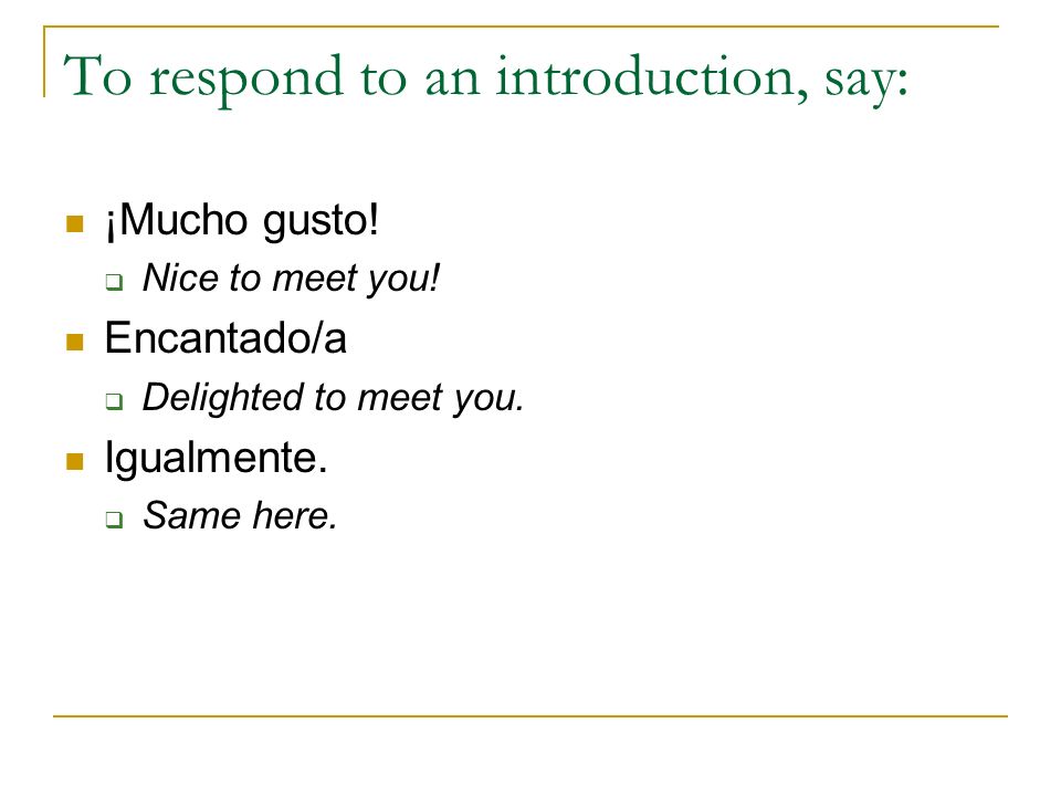 To respond to an introduction, say: