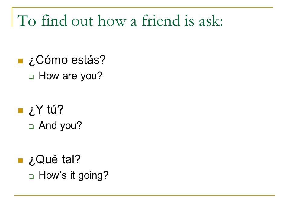 To find out how a friend is ask:
