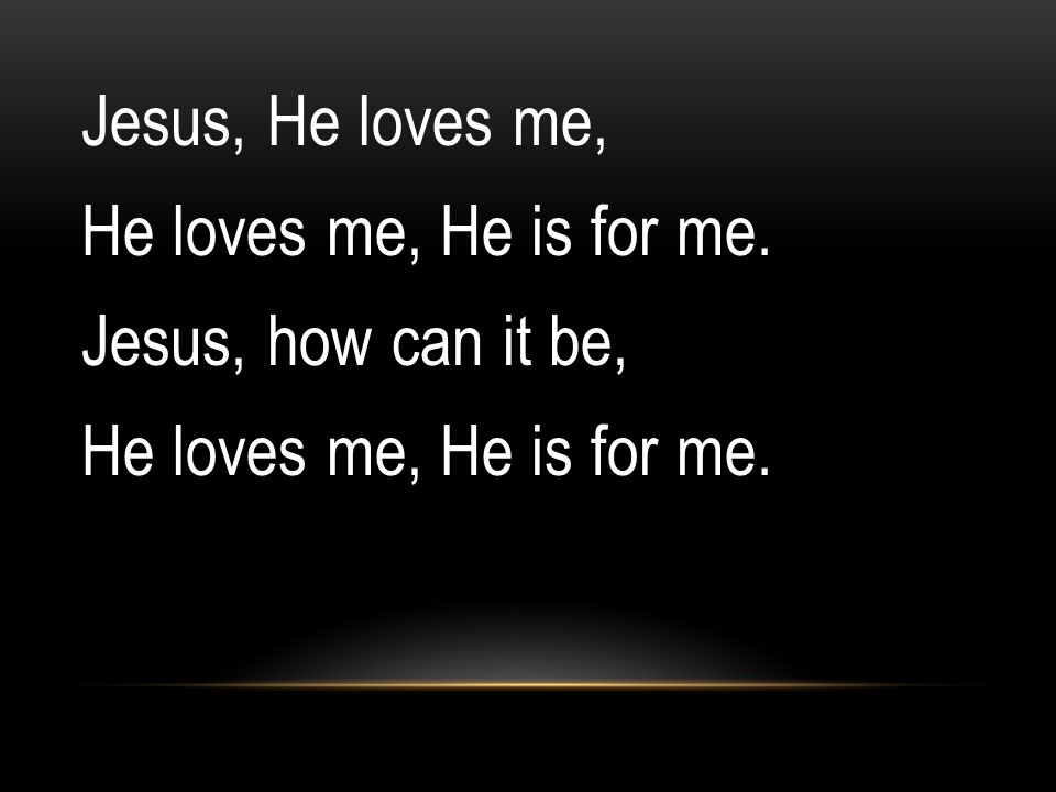 Jesus, He loves me, He loves me, He is for me. Jesus, how can it be,