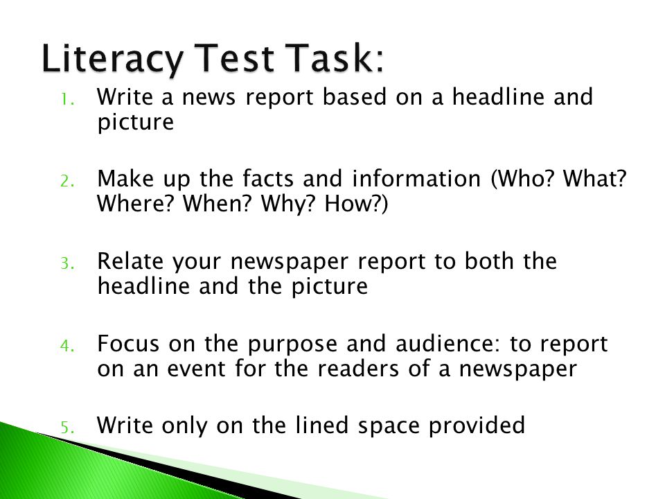 Literacy Test Task: Write a news report based on a headline and picture. Make up the facts and information (Who What Where When Why How )