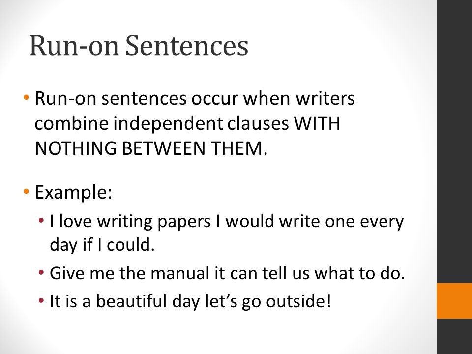 Run-on Sentences Run-on sentences occur when writers combine independent clauses WITH NOTHING BETWEEN THEM.