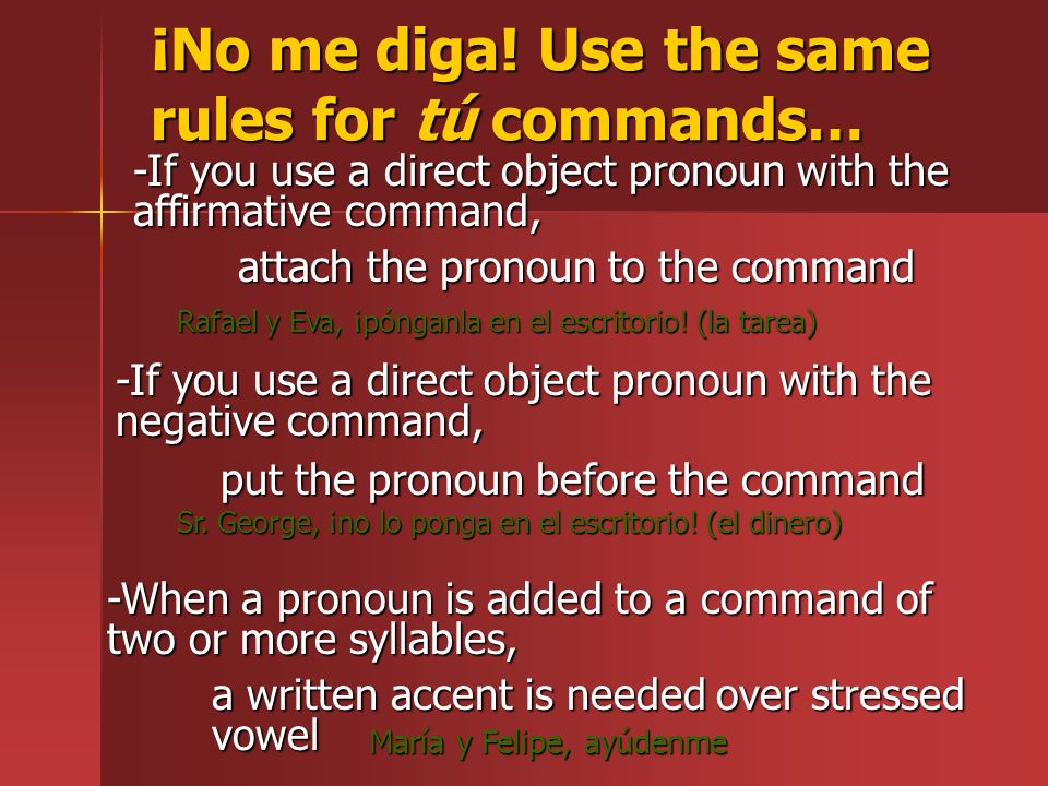 ¡No me diga! Use the same rules for tú commands…