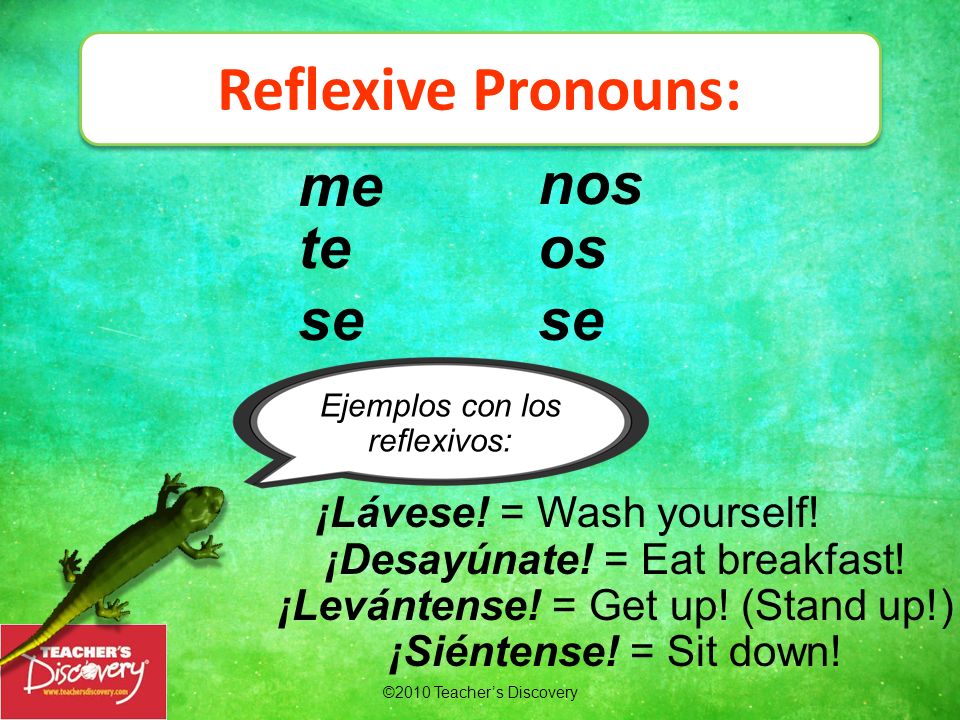 Reflexive Pronouns: me nos te os se se ¡Lávese! = Wash yourself!