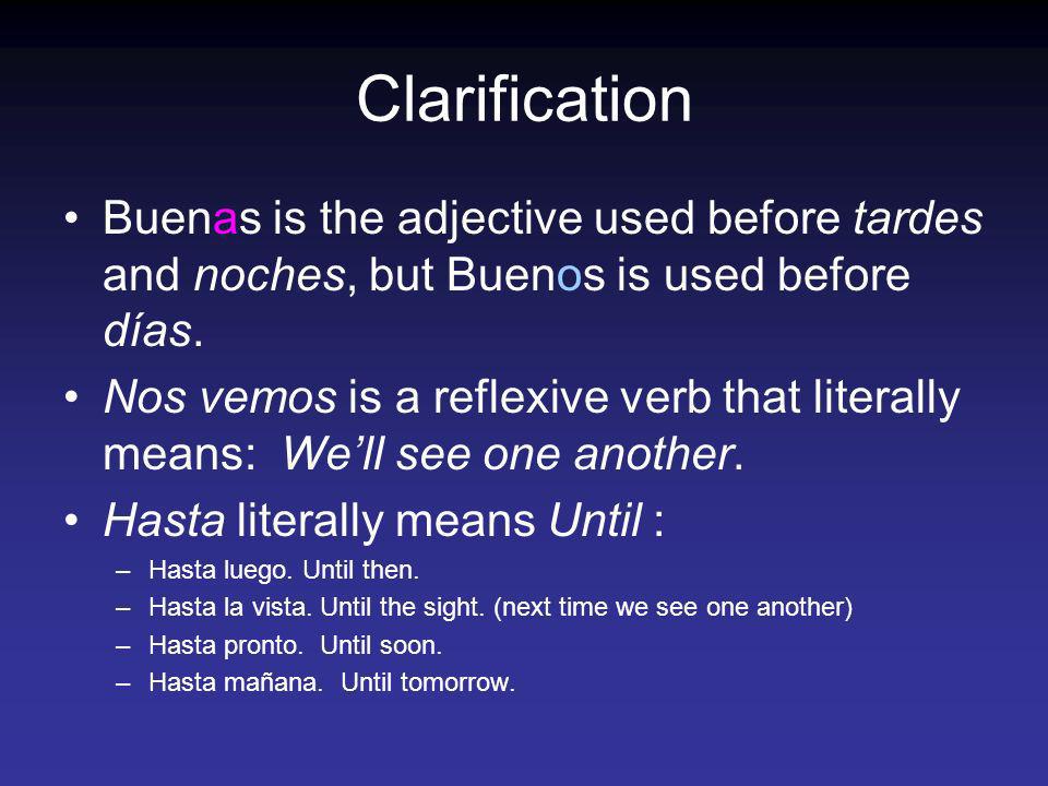 Clarification Buenas is the adjective used before tardes and noches, but Buenos is used before días.