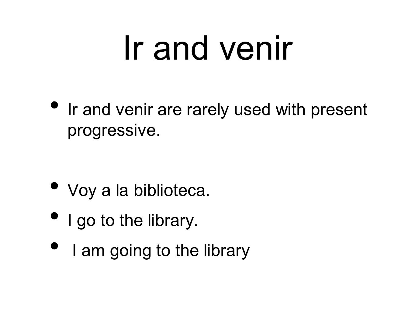 Ir and venir Ir and venir are rarely used with present progressive.