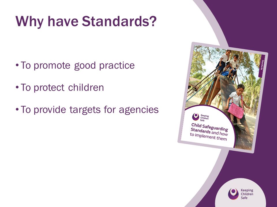 Why have Standards To promote good practice To protect children