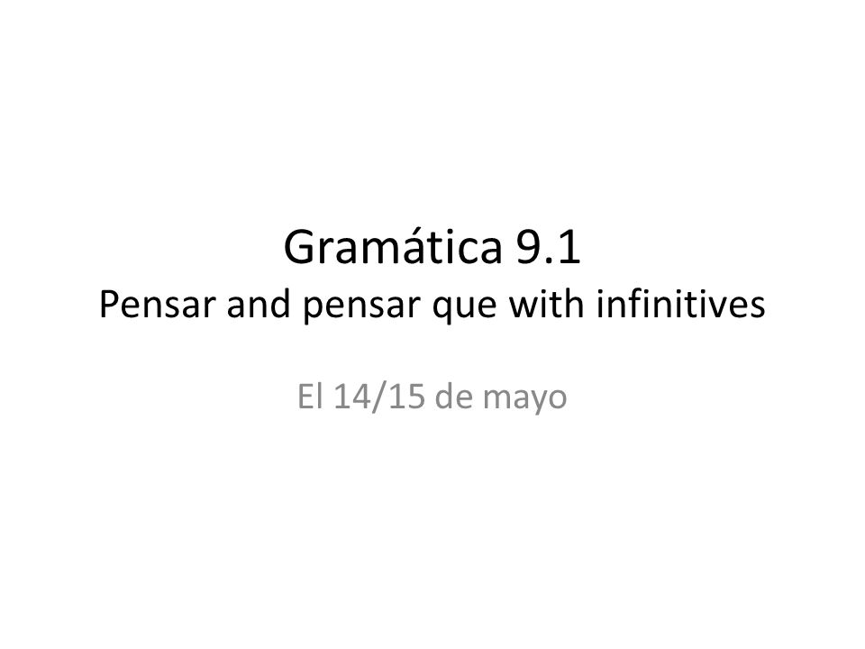 Gramática 9.1 Pensar and pensar que with infinitives