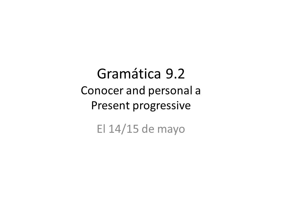 Gramática 9.2 Conocer and personal a Present progressive