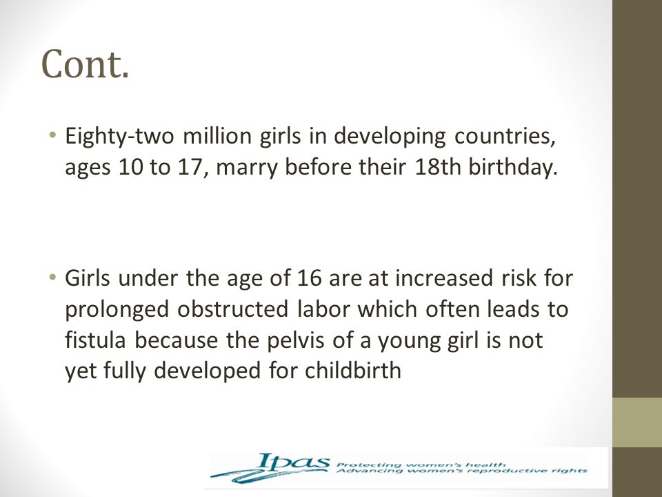 Cont. Eighty-two million girls in developing countries, ages 10 to 17, marry before their 18th birthday.
