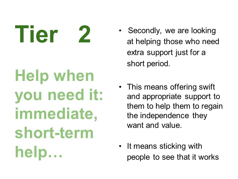 Tier 2 Help when you need it: immediate, short-term help…