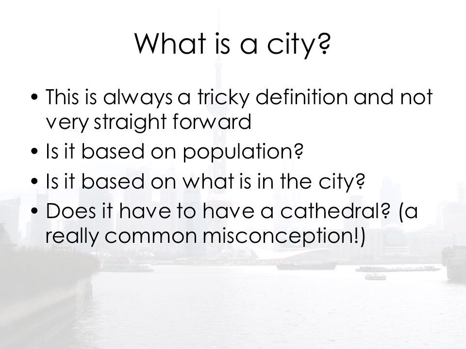 What is a city This is always a tricky definition and not very straight forward. Is it based on population