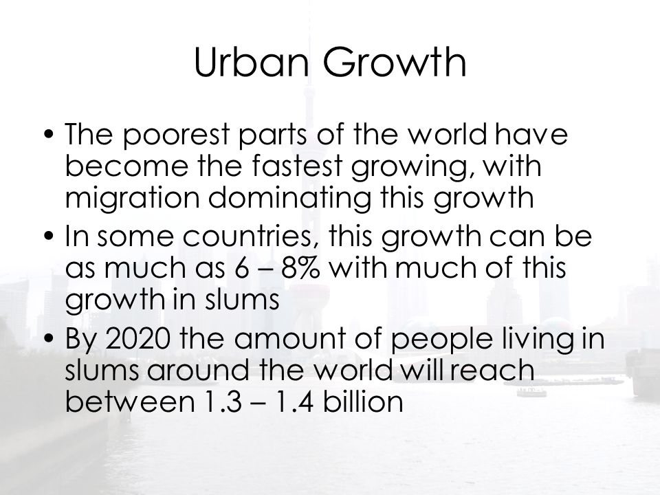 Urban Growth The poorest parts of the world have become the fastest growing, with migration dominating this growth.
