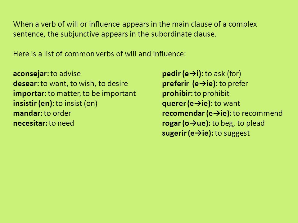 When a verb of will or influence appears in the main clause of a complex sentence, the subjunctive appears in the subordinate clause.