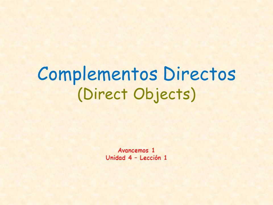 Complementos Directos (Direct Objects) Avancemos 1 Unidad 4 – Lección 1