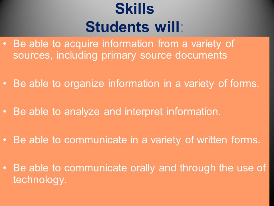 Skills Students will: Be able to acquire information from a variety of sources, including primary source documents.
