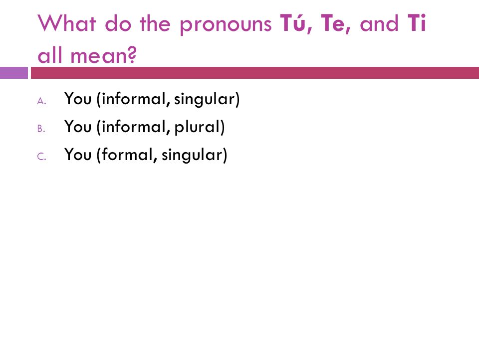 What do the pronouns Tú, Te, and Ti all mean