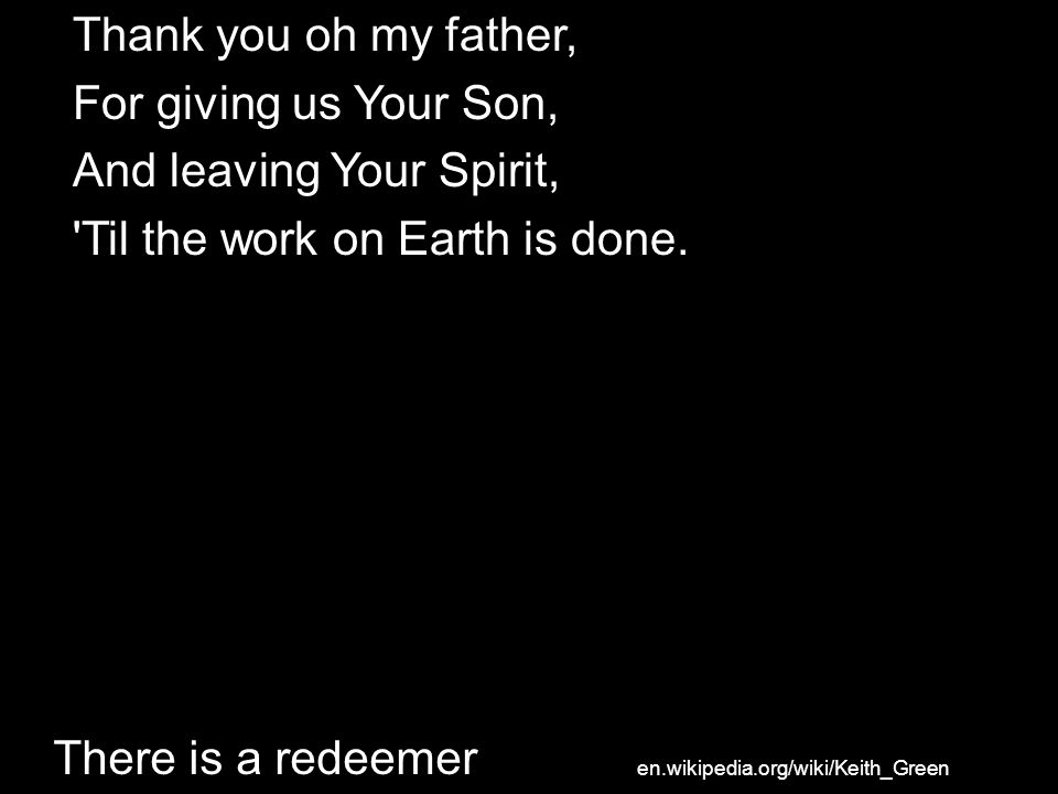 And leaving Your Spirit, Til the work on Earth is done.