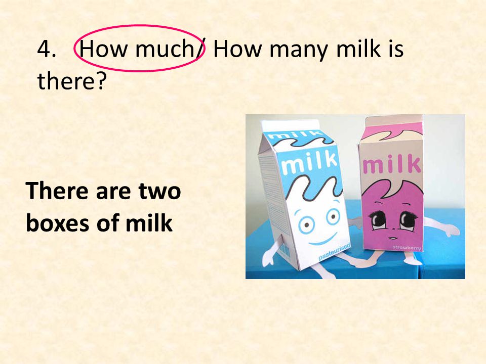 4. How much/ How many milk is there