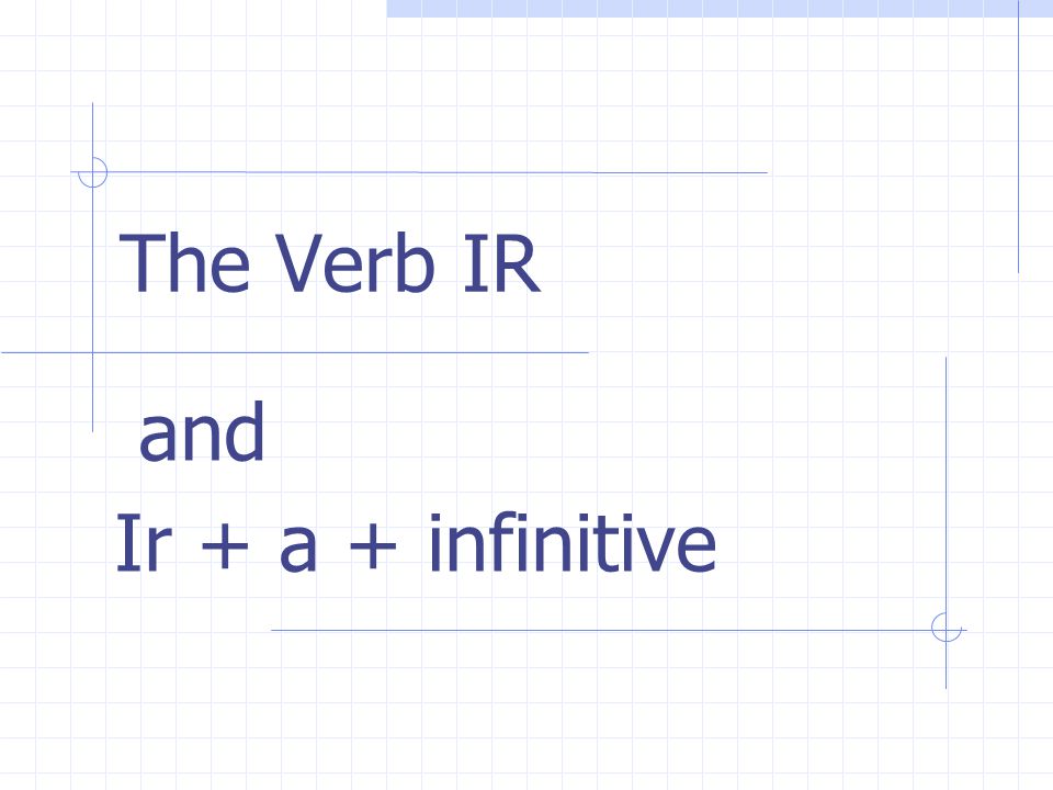 The Verb IR and Ir + a + infinitive