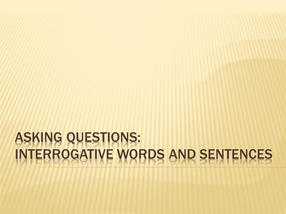 Asking Questions: Interrogative Words and Sentences