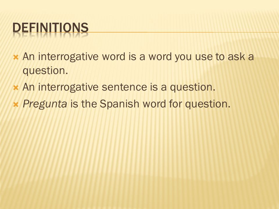 Definitions An interrogative word is a word you use to ask a question.