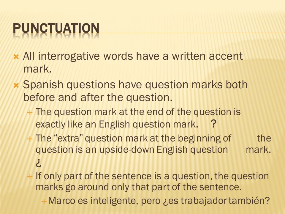Punctuation All interrogative words have a written accent mark.