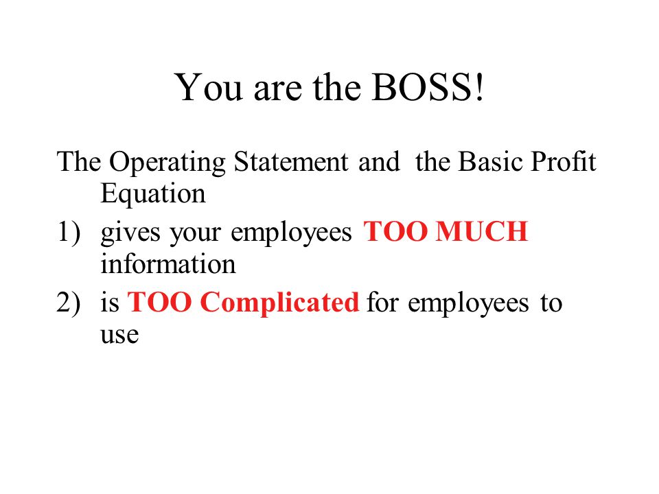 You are the BOSS! The Operating Statement and the Basic Profit Equation. gives your employees TOO MUCH information.