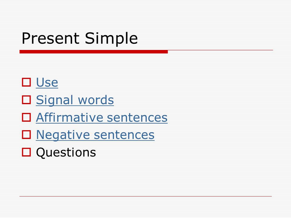 Present Simple Use Signal words Affirmative sentences