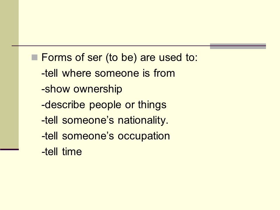 Forms of ser (to be) are used to: