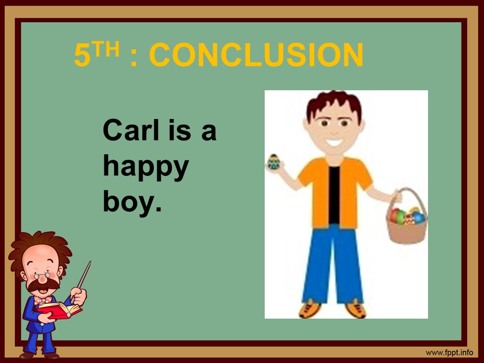 5TH : CONCLUSION Carl is a happy boy.