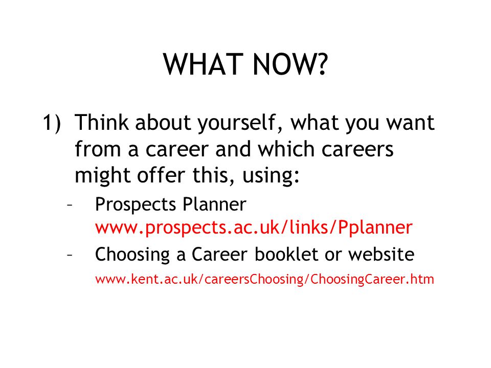WHAT NOW Think about yourself, what you want from a career and which careers might offer this, using: