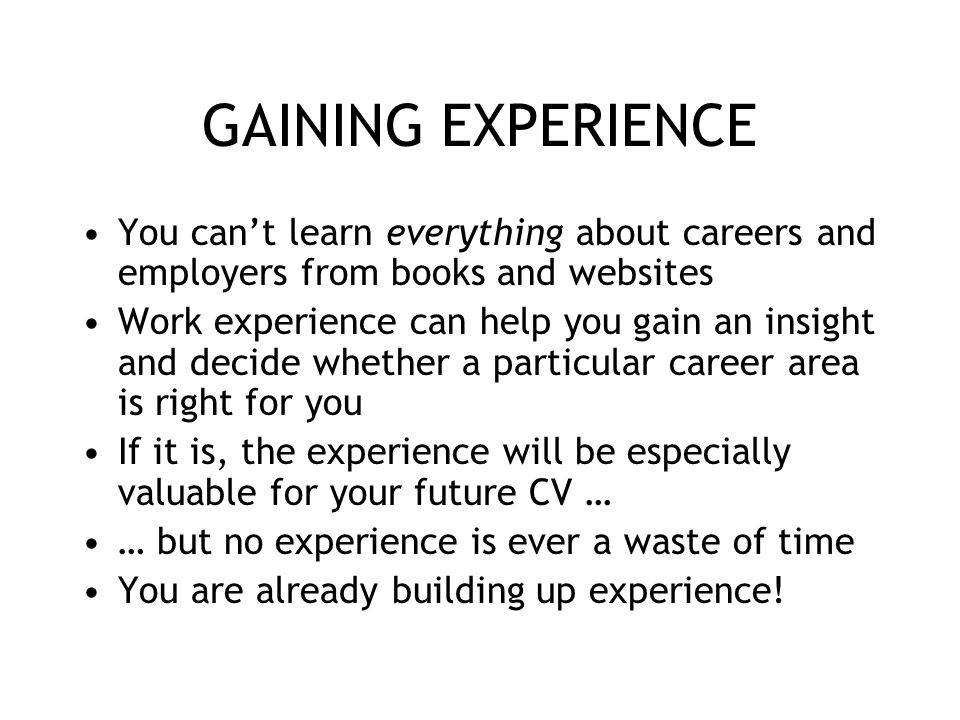 GAINING EXPERIENCE You can’t learn everything about careers and employers from books and websites.