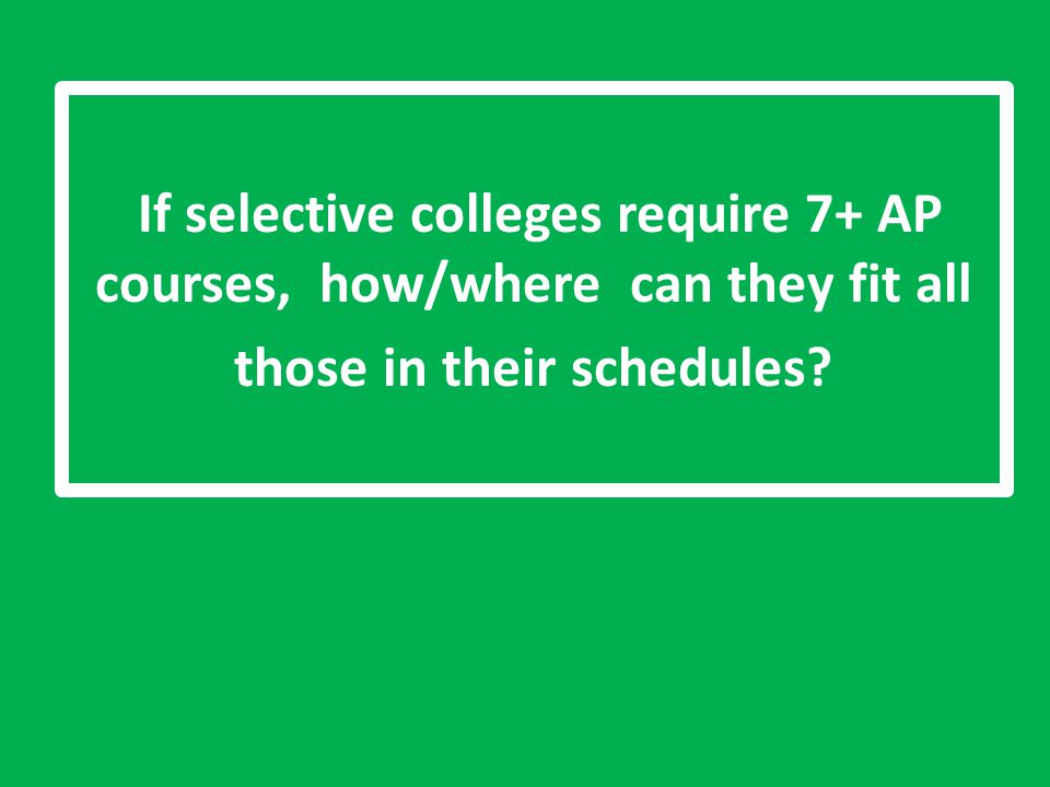 If selective colleges require 7+ AP courses, how/where can they fit all those in their schedules