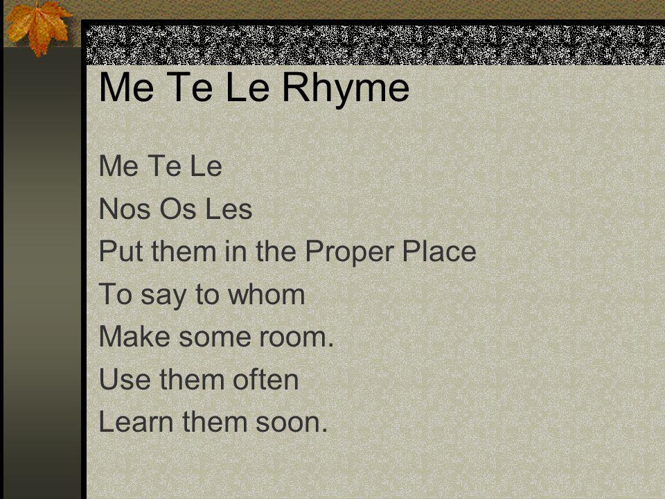 Me Te Le Rhyme Me Te Le Nos Os Les Put them in the Proper Place To say to whom Make some room.