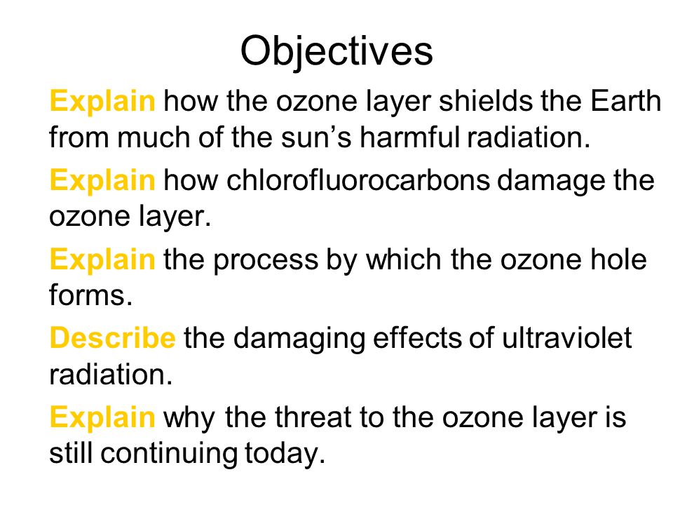 Objectives Explain how the ozone layer shields the Earth from much of the sun’s harmful radiation.
