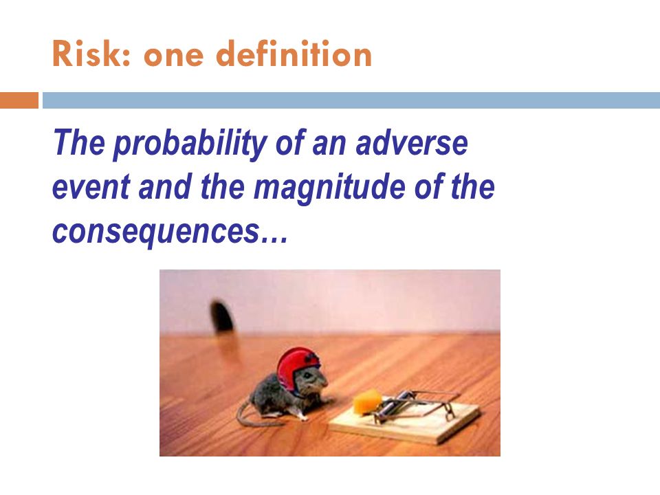 Risk: one definition The probability of an adverse