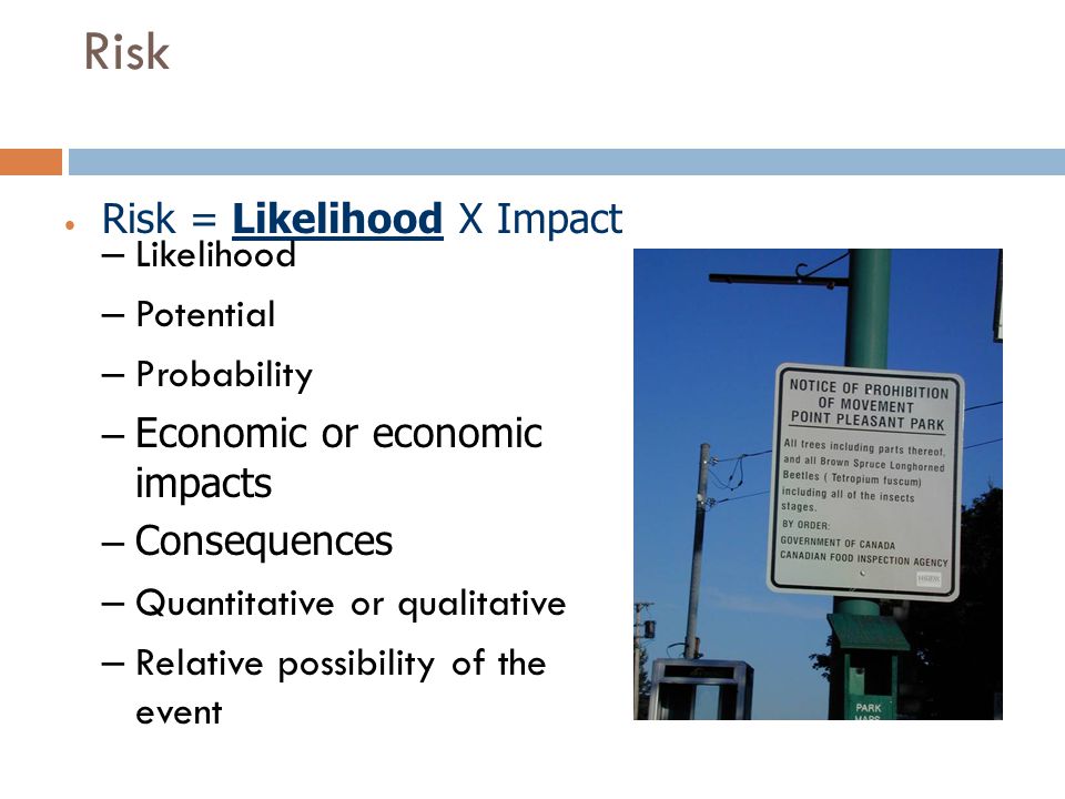 Risk Risk = Likelihood X Impact Likelihood Potential Probability
