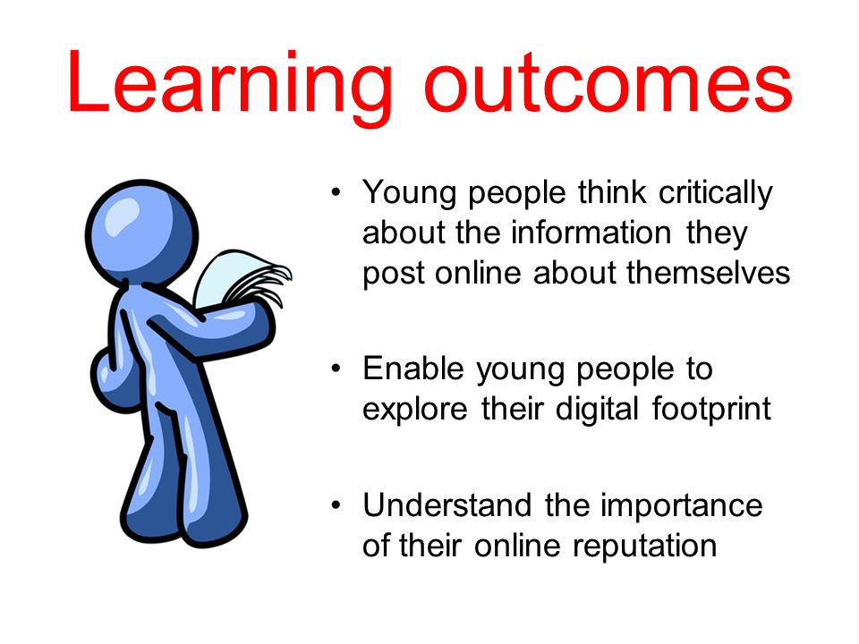 Learning outcomes Young people think critically about the information they post online about themselves.
