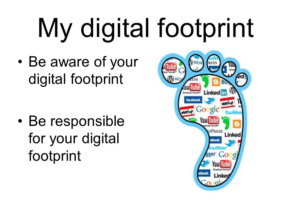 My digital footprint Be aware of your digital footprint