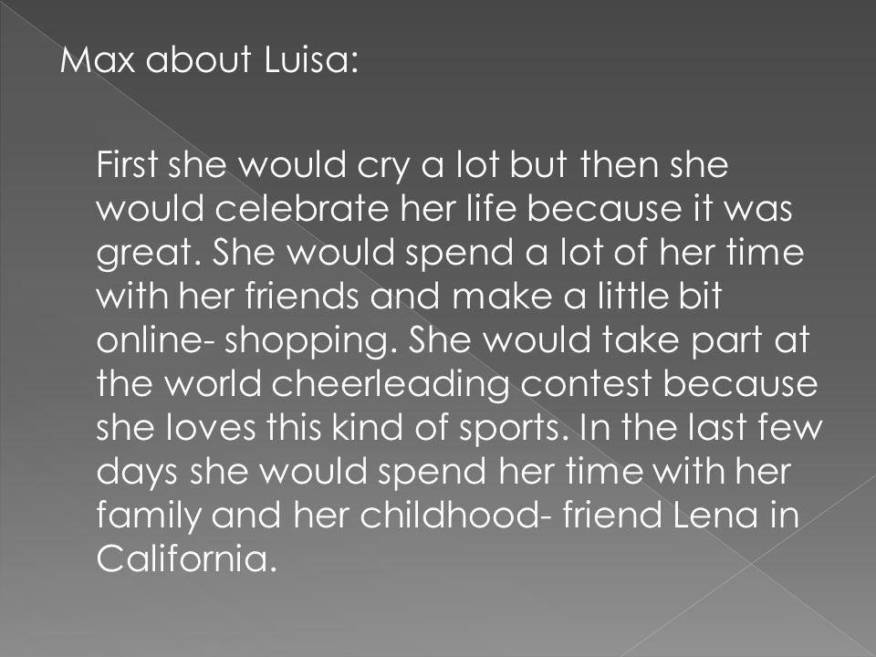 Max about Luisa: First she would cry a lot but then she would celebrate her life because it was great.